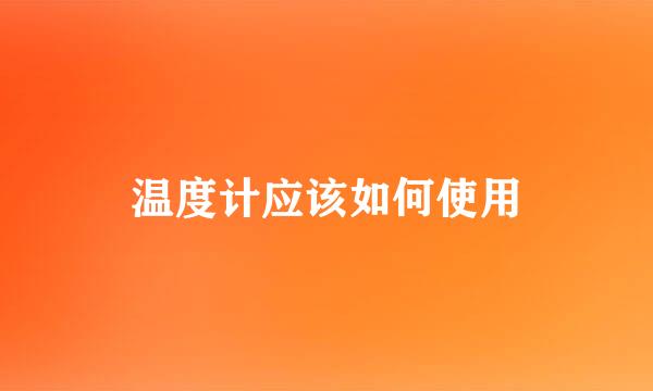 温度计应该如何使用