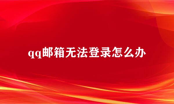qq邮箱无法登录怎么办