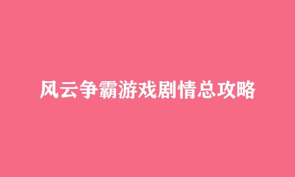 风云争霸游戏剧情总攻略