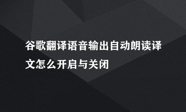 谷歌翻译语音输出自动朗读译文怎么开启与关闭