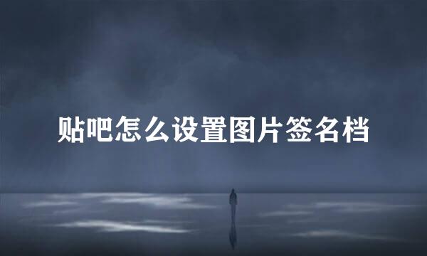 贴吧怎么设置图片签名档