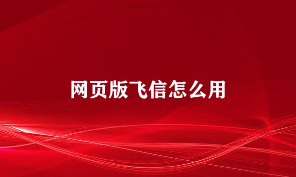 网页版飞信怎么用