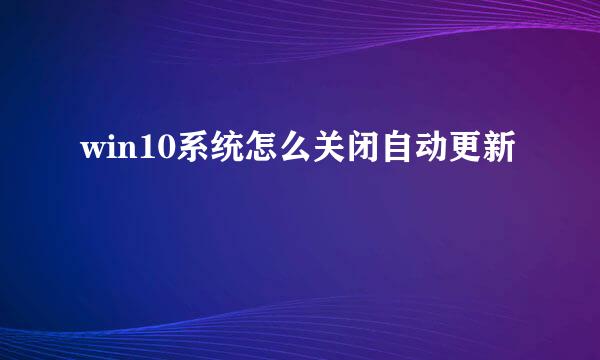 win10系统怎么关闭自动更新