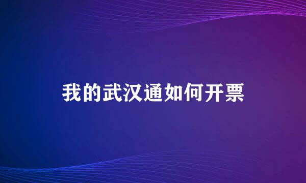 我的武汉通如何开票