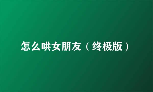 怎么哄女朋友（终极版）