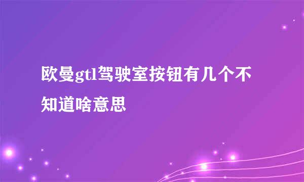 欧曼gtl驾驶室按钮有几个不知道啥意思