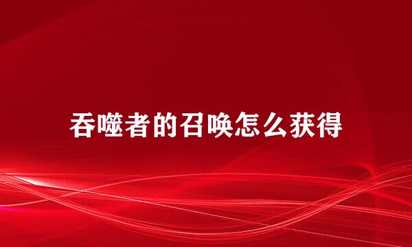 吞噬者的召唤怎么获得