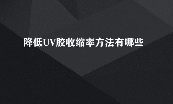 降低UV胶收缩率方法有哪些