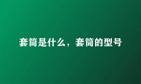 套筒是什么，套筒的型号