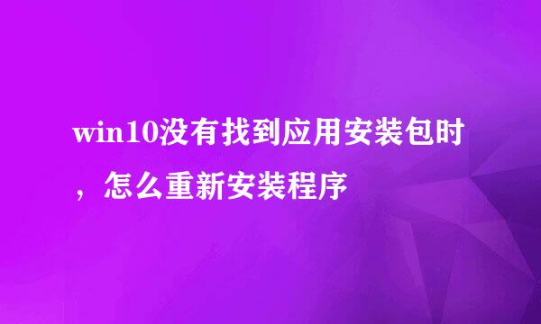 win10没有找到应用安装包时，怎么重新安装程序