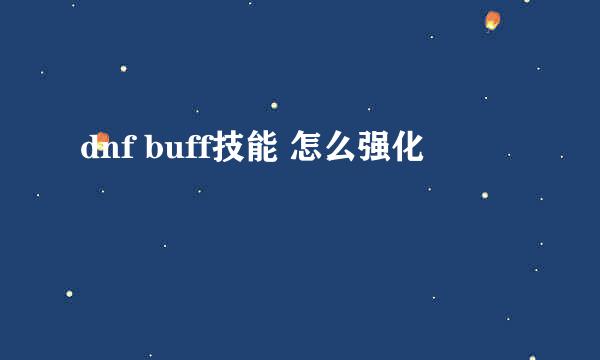 dnf buff技能 怎么强化