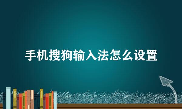 手机搜狗输入法怎么设置