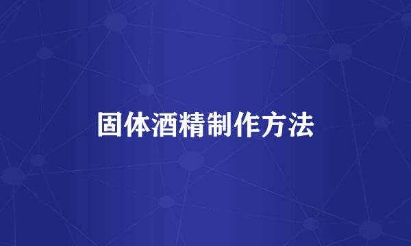 固体酒精制作方法