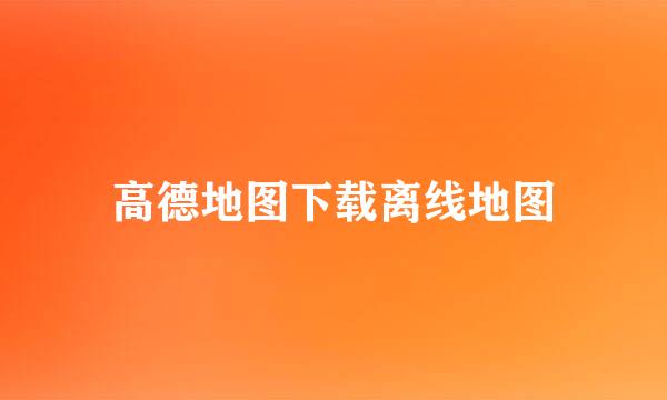 高德地图下载离线地图