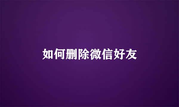 如何删除微信好友