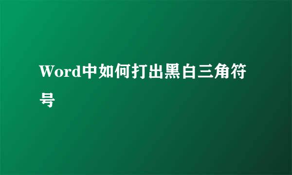 Word中如何打出黑白三角符号◮