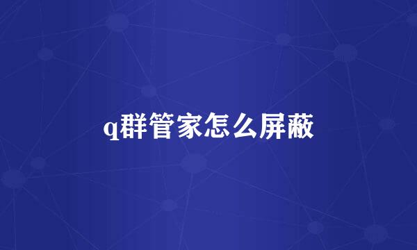 q群管家怎么屏蔽