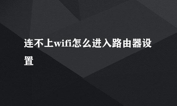 连不上wifi怎么进入路由器设置