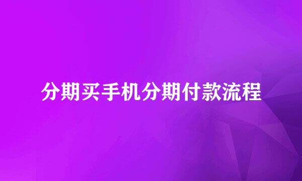 分期买手机分期付款流程