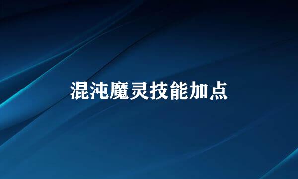 混沌魔灵技能加点