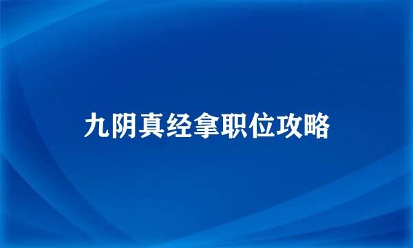 九阴真经拿职位攻略