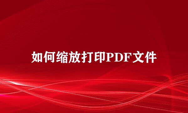 如何缩放打印PDF文件