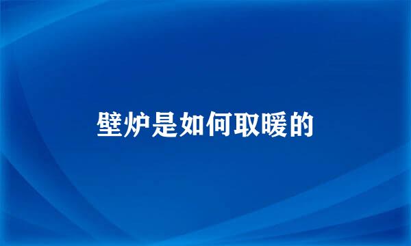 壁炉是如何取暖的