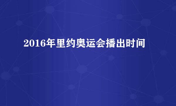 2016年里约奥运会播出时间