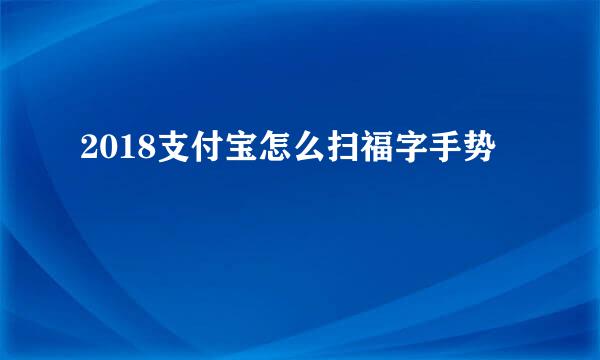 2018支付宝怎么扫福字手势