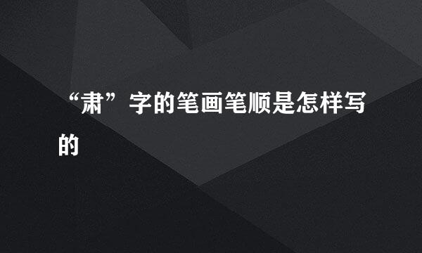 “肃”字的笔画笔顺是怎样写的