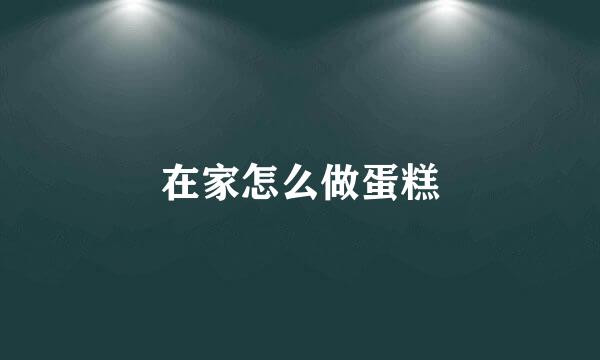在家怎么做蛋糕