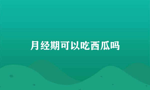 月经期可以吃西瓜吗