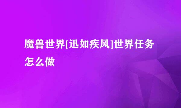 魔兽世界[迅如疾风]世界任务怎么做