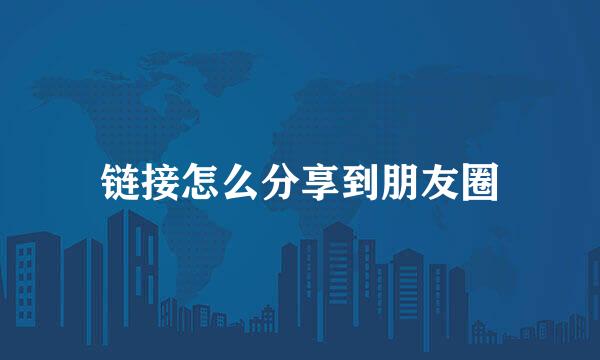 链接怎么分享到朋友圈