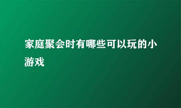 家庭聚会时有哪些可以玩的小游戏