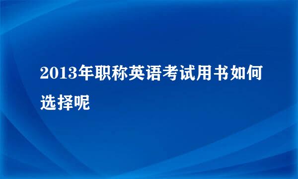 2013年职称英语考试用书如何选择呢