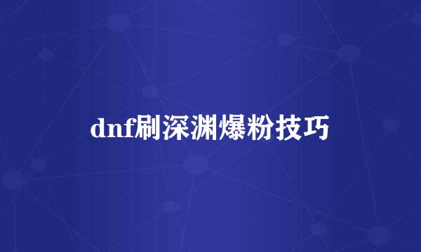 dnf刷深渊爆粉技巧