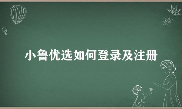 小鲁优选如何登录及注册