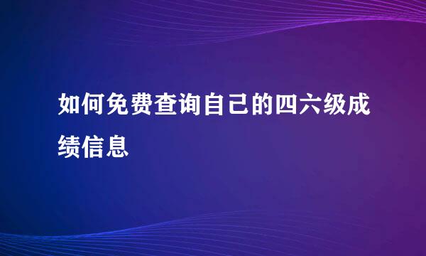 如何免费查询自己的四六级成绩信息