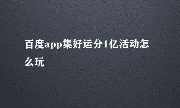 百度app集好运分1亿活动怎么玩