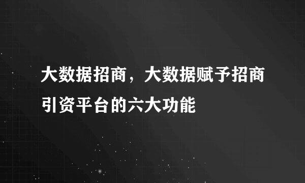 大数据招商，大数据赋予招商引资平台的六大功能