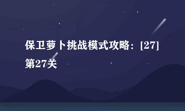 保卫萝卜挑战模式攻略：[27]第27关