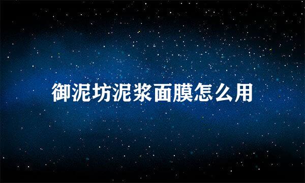 御泥坊泥浆面膜怎么用