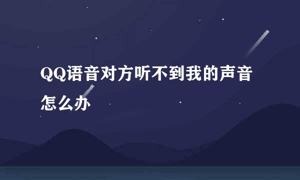 QQ语音对方听不到我的声音怎么办