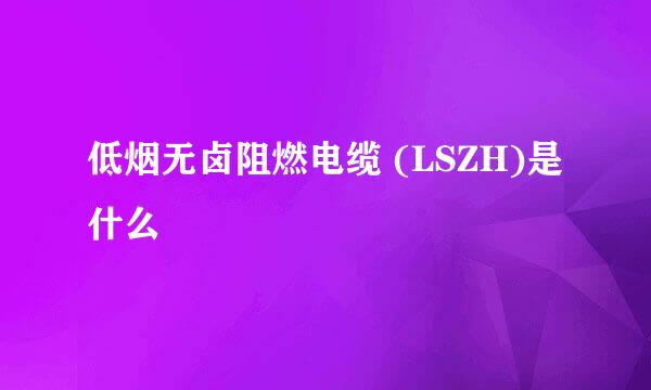 低烟无卤阻燃电缆 (LSZH)是什么
