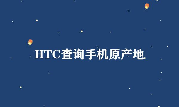 HTC查询手机原产地