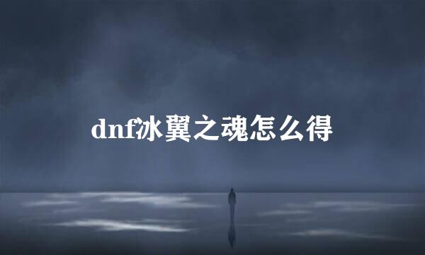 dnf冰翼之魂怎么得