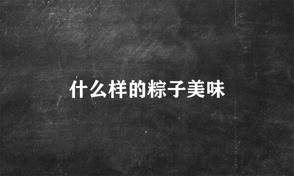 什么样的粽子美味