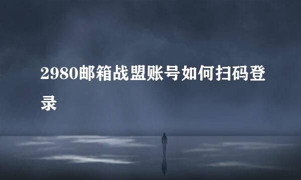2980邮箱战盟账号如何扫码登录
