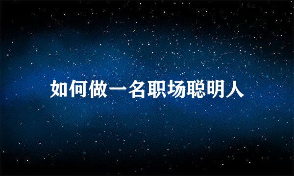 如何做一名职场聪明人